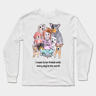 I want to be friends with every dog in the world Long Sleeve T-Shirt